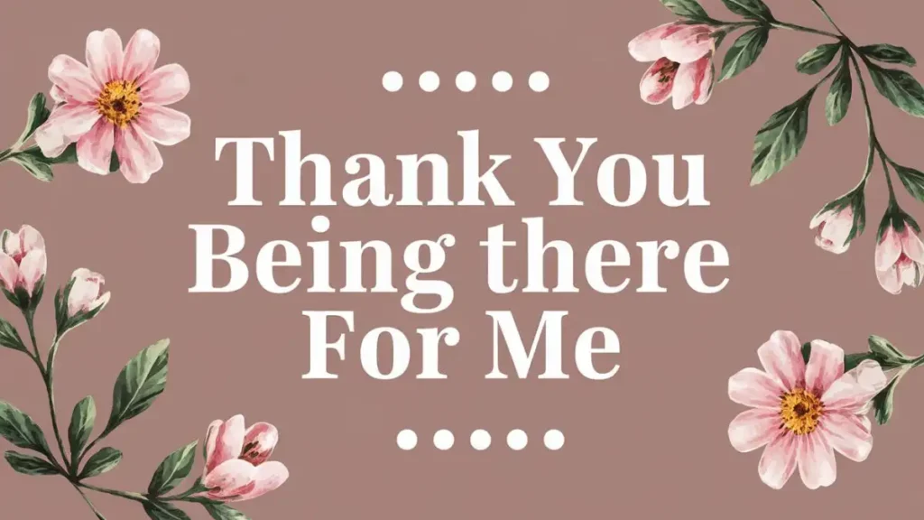 thank you being there